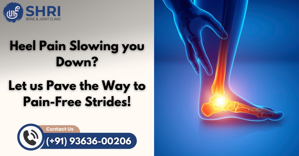 Heel pain slowing you down Let us pave the way to pain-free strides! - Shri Bone & Joint Clinic Chennai