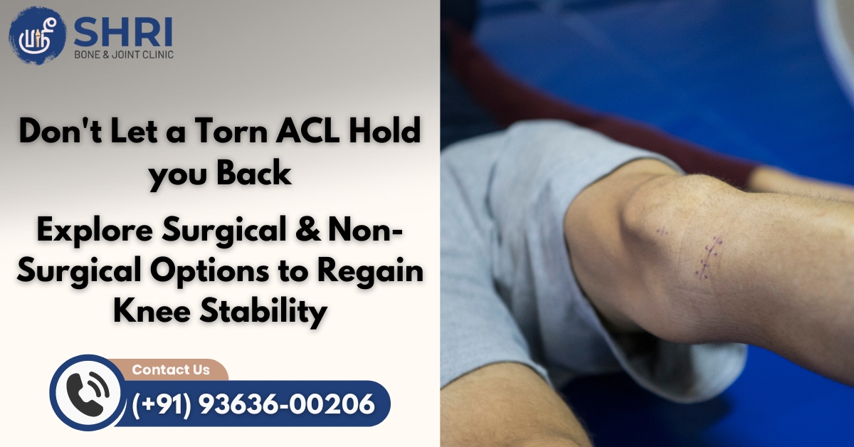 don't let a torn ACL hold you back - Explore surgical and non-surgical options to regain knee stability - Shri Bone & Joint Clinic Chennai